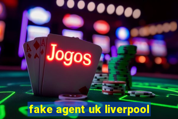 fake agent uk liverpool